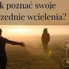 Jak odkryć swoje poprzednie wcielenie i zrozumieć swoją duszę